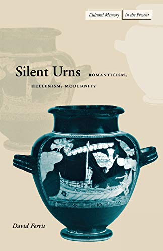 Silent Urns Romanticism, Hellenism, Modernity [Paperback]