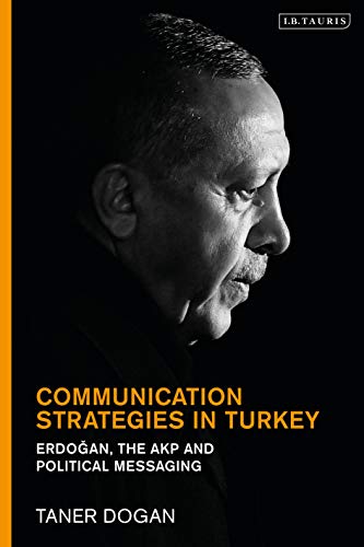 Communication Strategies in Turkey Erdogan, the AKP and Political Messaging [Hardcover]