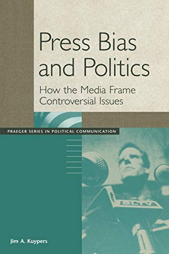 Press Bias and Politics Ho the Media Frame Controversial Issues [Paperback]