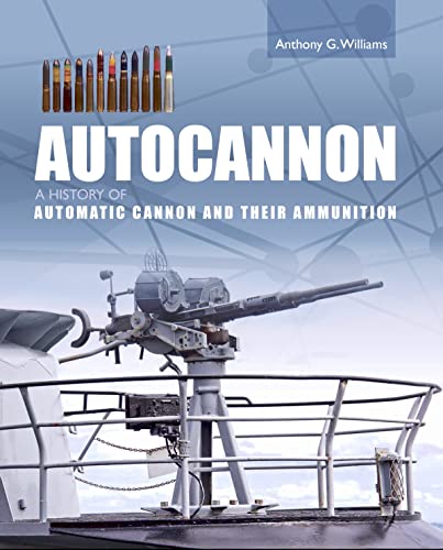 Autocannon: A History of Automatic Cannon and their Ammunition [Hardcover]