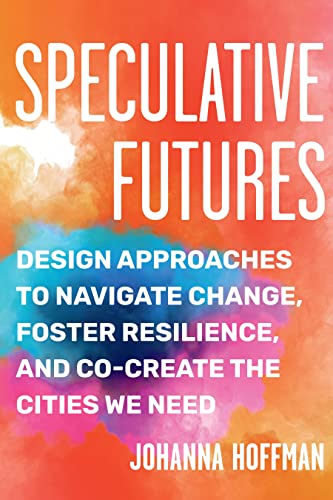 Speculative Futures: Design Approaches to Navigate Change, Foster Resilience, an [Paperback]