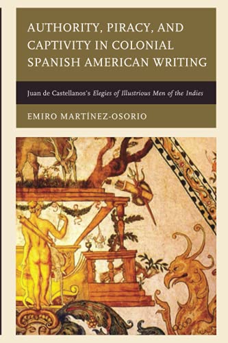 Authority, Piracy, and Captivity in Colonial Spanish American Writing Juan de C [Paperback]