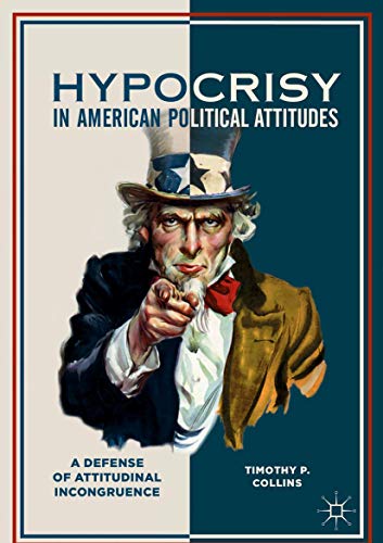 Hypocrisy in American Political Attitudes: A Defense of Attitudinal Incongruence [Hardcover]