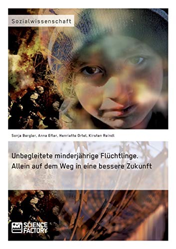 Unbegleitete Minderjahrige Fluchtlinge. Allein Auf Dem Weg In Eine Bessere Zukun [Paperback]