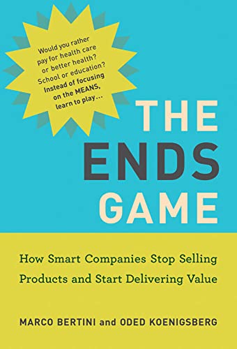 The Ends Game: How Smart Companies Stop Selling Products and Start Delivering Va [Paperback]