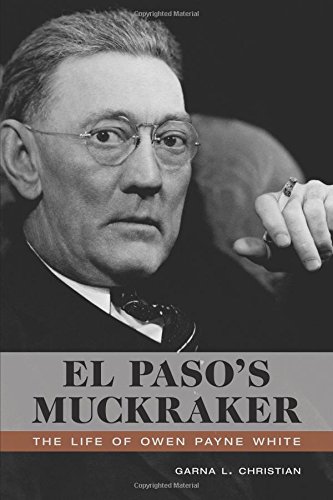 El Paso's Muckraker: The Life Of Owen Payne White [Hardcover]