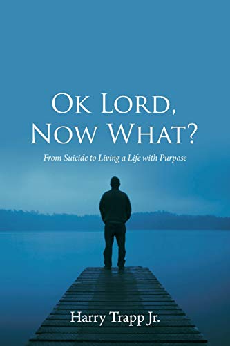 Ok Lord, No What  From Suicide to Living a Life ith Purpose [Paperback]