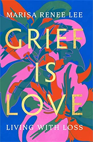 Grief Is Love: Living with Loss [Hardcover]