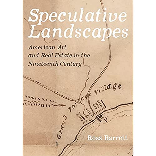 Speculative Landscapes: American Art and Real Estate in the Nineteenth Century [Hardcover]