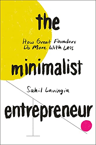 The Minimalist Entrepreneur: How Great Founders Do More with Less [Hardcover]