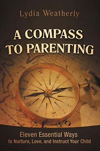 A Compass To Parenting Eleven Essential Ways To Nurture, Love, And Instruct You [Paperback]