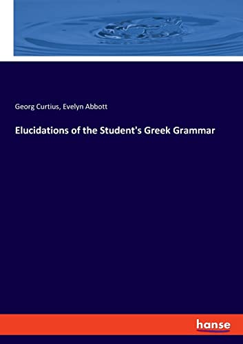 Elucidations Of The Student's Greek Grammar