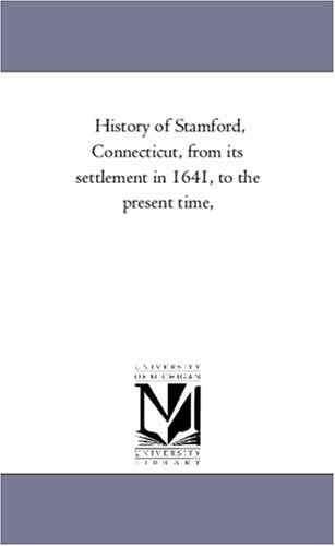 History Of Stamford, Connecticut, From Its Settlement In 1641, To The Present Ti [Paperback]