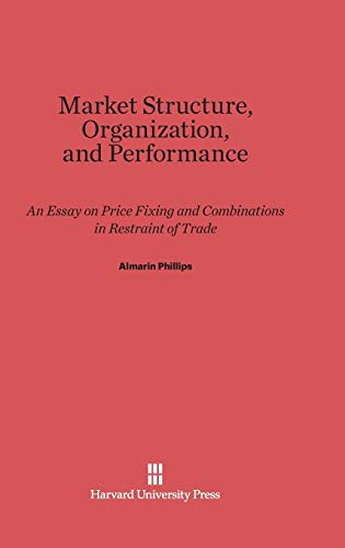 Market Structure, Organization, and Performance  An Essay on Price Fixing and C [Hardcover]