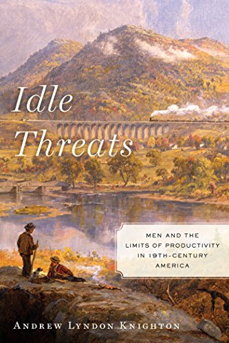 Idle Threats Men and the Limits of Productivity in Nineteenth Century America [Hardcover]