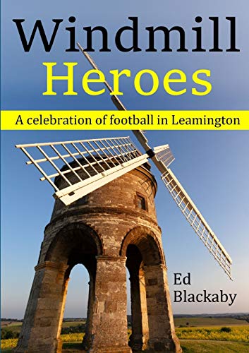 Windmill Heroes  A Celebration of Football in Leamington [Paperback]