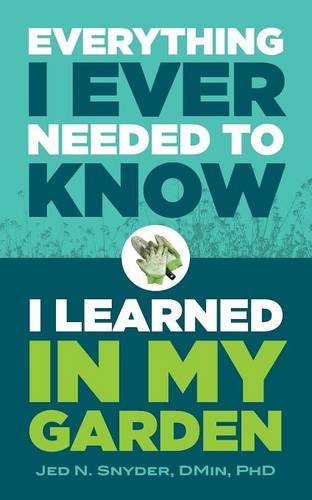 Everything I Ever Needed To Kno I Learned In My Garden [Paperback]