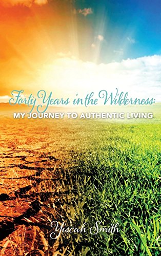 Forty Years In The Wilderness My Journey To Authentic Living [Hardcover]