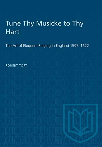 Tune Thy Musicke to Thy Hart  The Art of Eloquent Singing in England 1597-1622 [Paperback]