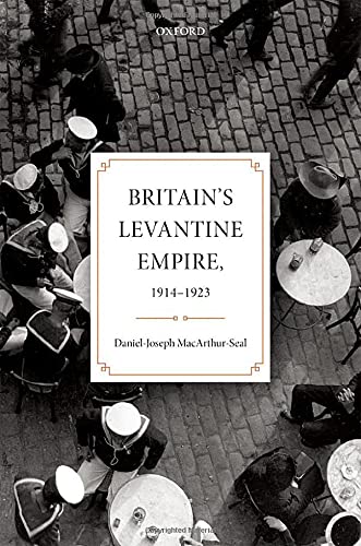 Britain's Levantine Empire, 1914-1923 [Hardco