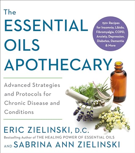 The Essential Oils Apothecary: Advanced Strategies and Protocols for Chronic Dis [Paperback]