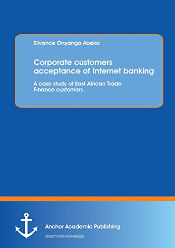 Corporate Customers Acceptance Of Internet Banking A Case Study Of East African [Paperback]