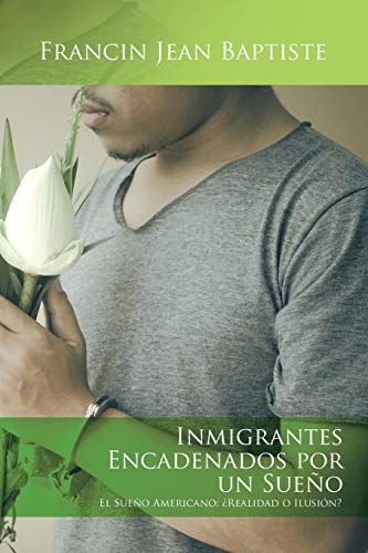 Inmigrantes Encadenados Por Un Sueo El Sueo Americano realidad O Ilusin ( [Paperback]