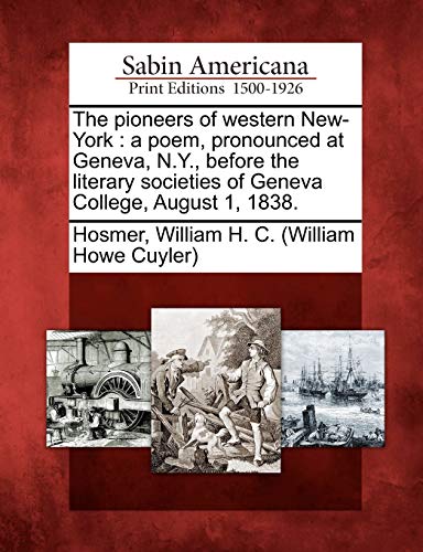 Pioneers of Western Ne-York  A Poem, Pronounced at Geneva, N. Y. , Before the  [Paperback]