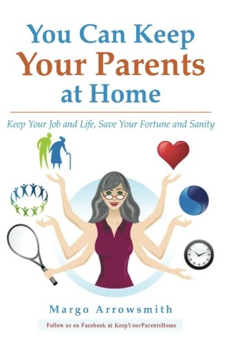 You Can Keep Your Parents At Home Keep Your Job And Life, Save Your Fortune And [Paperback]