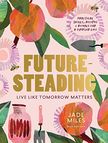 Futuresteading: Live like tomorrow matters: Practical skills, recipes and ritual [Paperback]