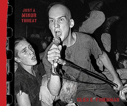 Just a Minor Threat: The Minor Threat Photographs of Glen E. Friedman [Hardcover]