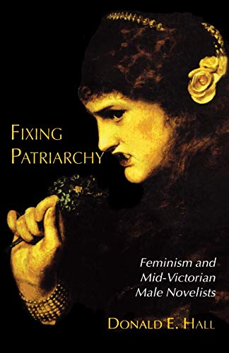 Fixing Patriarchy: Feminism and Mid-Victorian Male Novelists [Paperback]