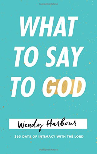 What To Say To God 365 Days Of Intimacy With The Lord [Paperback]