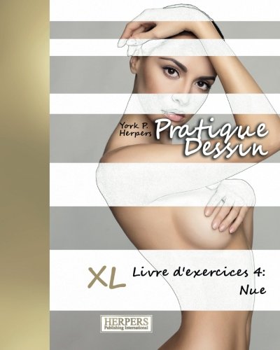 Pratique Dessin - Xl Livre D'exercices 4 Nue (volume 4) (french Edition) [Paperback]