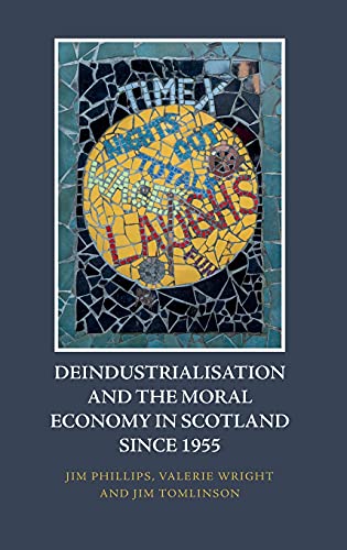 Deindustrialisation and the Moral Economy in Scotland since 1955 [Hardcover]