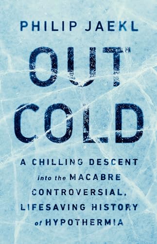 Out Cold: A Chilling Descent into the Macabre, Controversial, Lifesaving History [Hardcover]