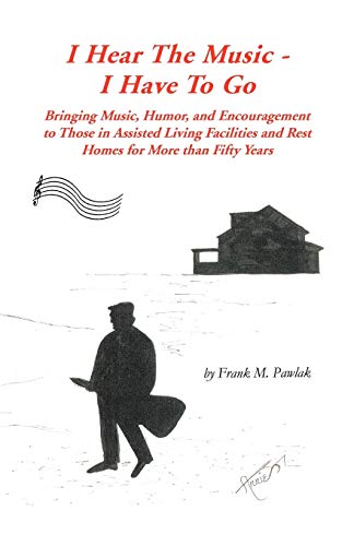 I Hear The Music-I Have To Go Bringing Music, Humor, And Encouragement To Those [Paperback]