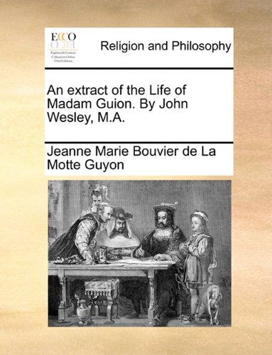 Extract of the Life of Madam Guion by John Wesley, M A [Paperback]