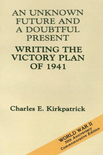 An Unknon Future And A Doubtful Present Writing The Victory Plan Of 1941 [Paperback]