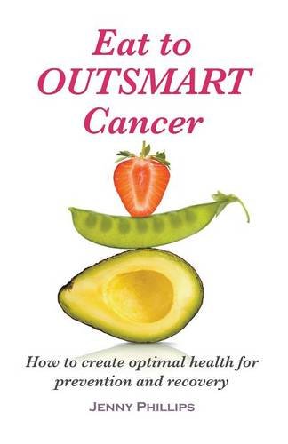 Eat To Outsmart Cancer Ho To Create Optimal Health For Prevention & Recovery [Paperback]