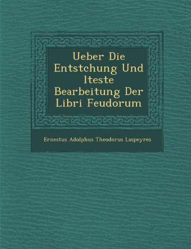 Ueber Die Entstchung und Lteste Bearbeitung der Libri Feudorum [Paperback]