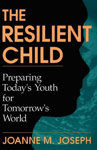 The Resilient Child Preparing Today's Youth For Tomorrow's World [Paperback]