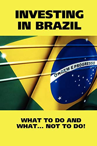 Investing In Brazil! What To Do And What. . . Not To Do! [Paperback]