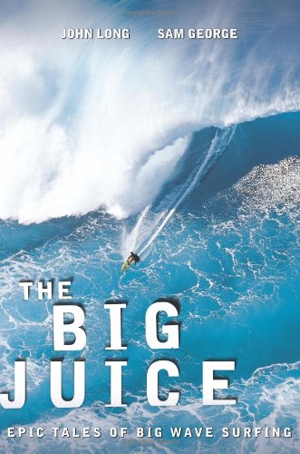 Big Juice: Epic Tales Of Big Wave Surfing [Paperback]