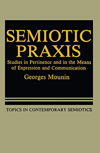 Semiotic Praxis: Studies in Pertinence and in the Means of Expression and Commun [Paperback]