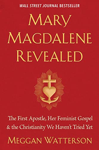 Mary Magdalene Revealed: The First Apostle, Her Feminist Gospel & the Christ [Paperback]