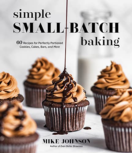 Simple Small-Batch Baking: 60 Recipes for Perfectly Portioned Cookies, Cakes, Ba [Paperback]