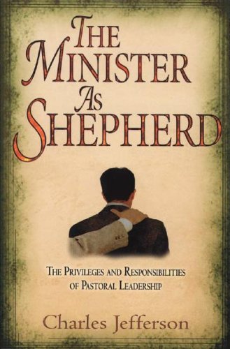 The Minister As Shepherd: The Privileges And Responsibilities Of Pastoral Leader [Paperback]