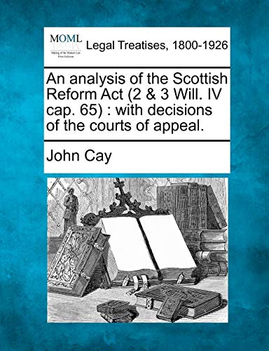 An Analysis Of The Scottish Reform Act (2 & 3 Will. Iv Cap. 65) With Decisions  [Paperback]