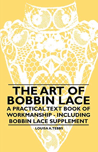 Art of Bobbin Lace - a Practical Text Book of Workmanship - Including Bobbin Lac [Paperback]